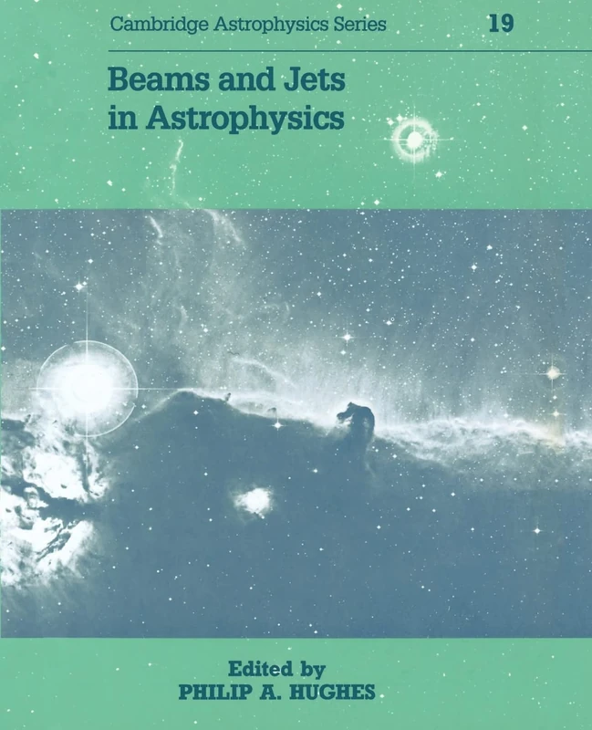 Beams and Jets in Astrophysics: 19 (Cambridge Astrophysics, Series Number 19)