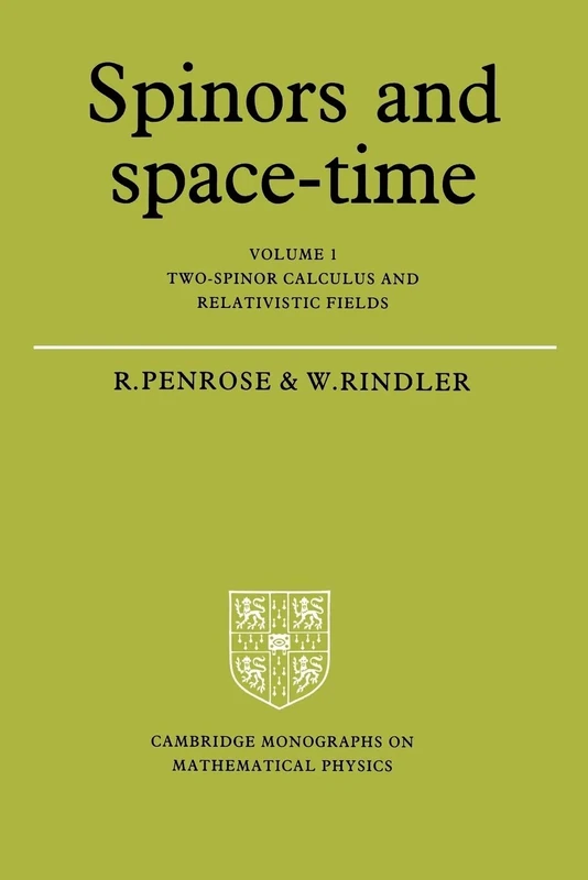 Spinors and Space Time Volume 1: Volume 1, Two-Spinor Calculus and Relativistic Fields: 001 (Cambridge Monographs on Mathematical Physics)