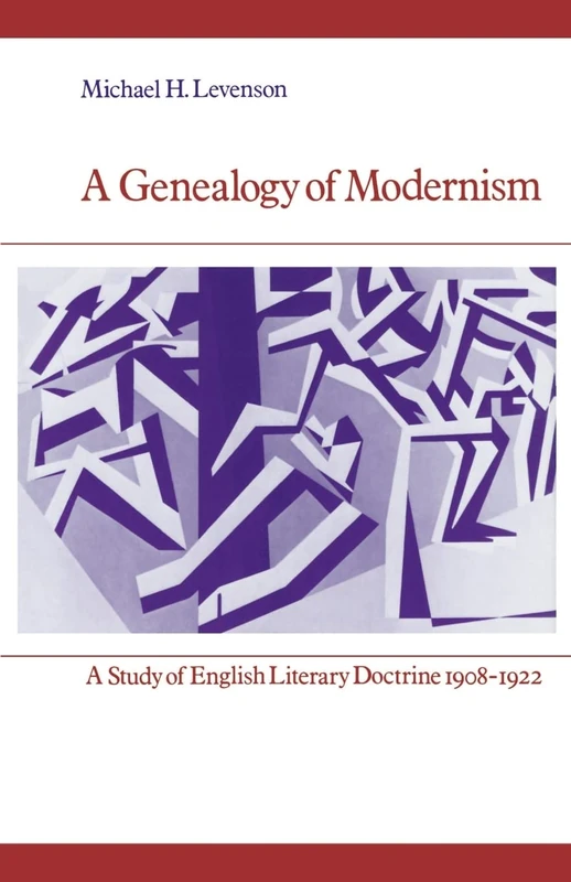 A Genealogy of Modernism: A Study of English Literary Doctrine 1908-1922