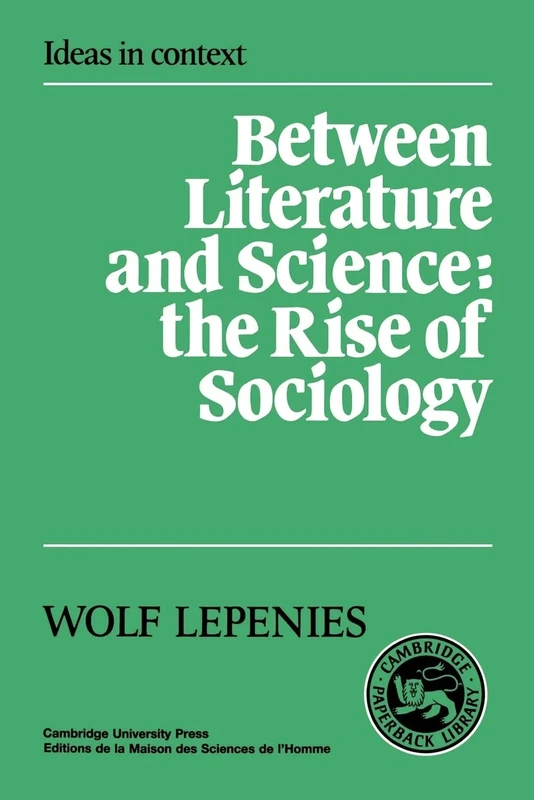 Between Literature and Science: The Rise of Sociology: 10 (Ideas in Context, Series Number 10)