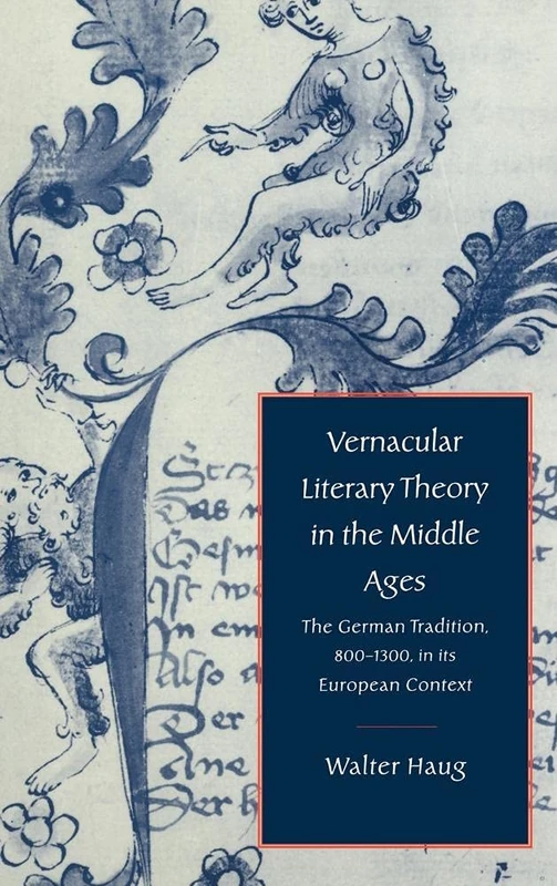 Vernacular Literary Theory in the Middle Ages: The German Tradition, 800–1300, in its European Context: 29 (Cambridge Studies in Medieval Literature, Series Number 29)