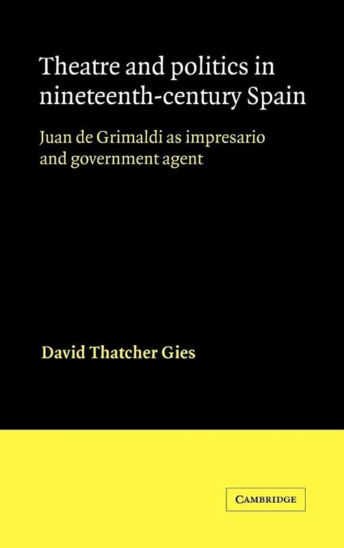 Theatre and Politics in Nineteenth-Century Spain: Juan De Grimaldi as Impresario and Government Agent (Cambridge Iberian and Latin American Studies) - Image 1