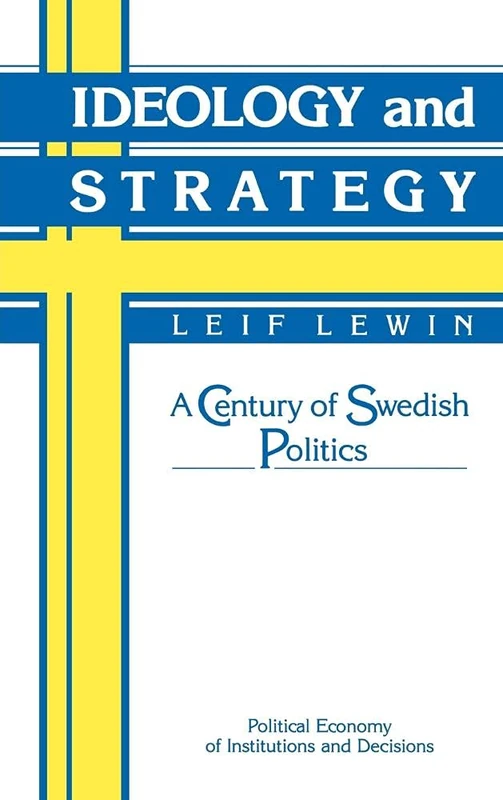 Ideology and Strategy: A Century of Swedish Politics (Political Economy of Institutions and Decisions)