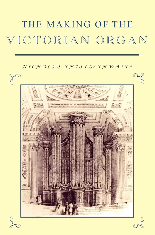 The Making of the Victorian Organ (Cambridge Musical Texts and Monographs)