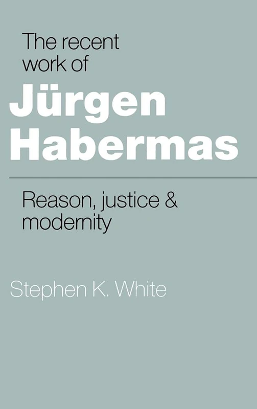 The Recent Work of Jürgen Habermas: Reason, Justice and Modernity