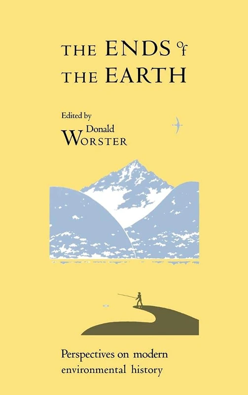 The Ends of the Earth: Perspectives on Modern Environmental History (Studies in Environment and History)