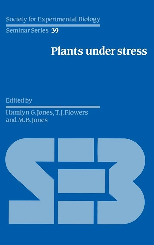 Plants under Stress: Biochemistry, Physiology and Ecology and their Application to Plant Improvement: 39 (Society for Experimental Biology Seminar Series, Series Number 39)