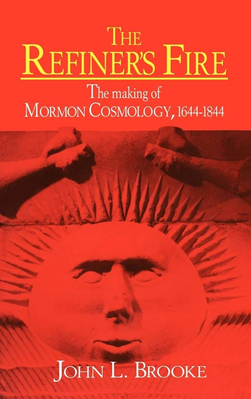 The Refiner's Fire: The Making of Mormon Cosmology, 1644–1844