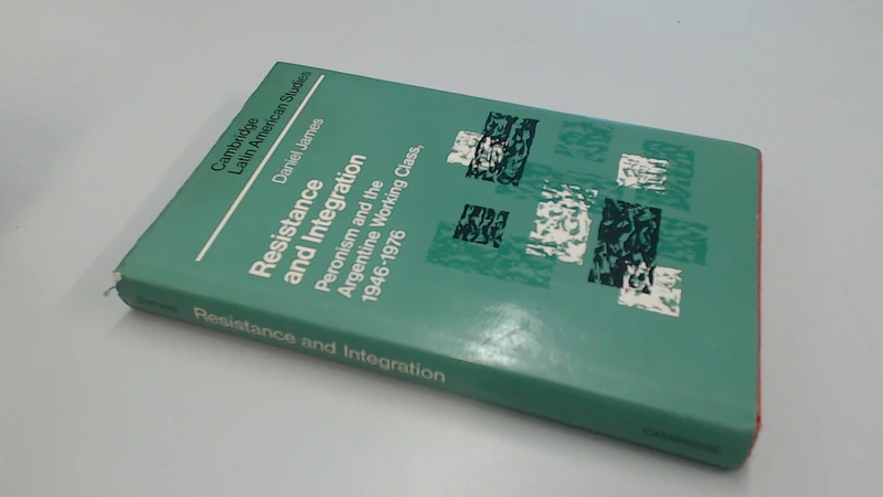 Resistance and Integration: Peronism and the Argentine Working Class, 1946–1976: 64 (Cambridge Latin American Studies, Series Number 64)