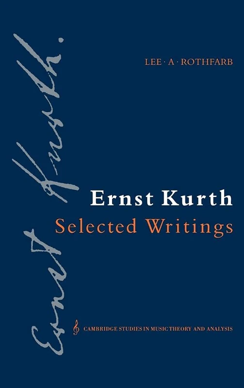 Ernst Kurth: Selected Writings: 2 (Cambridge Studies in Music Theory and Analysis, Series Number 2)