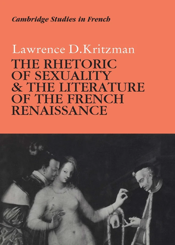 The Rhetoric of Sexuality and the Literature of the French Renaissance: 33 (Cambridge Studies in French, Series Number 33)