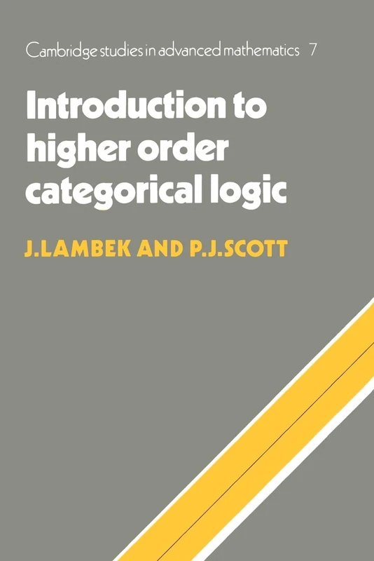 Introduction to Higher-Order Categorical Logic: 7 (Cambridge Studies in Advanced Mathematics, Series Number 7)