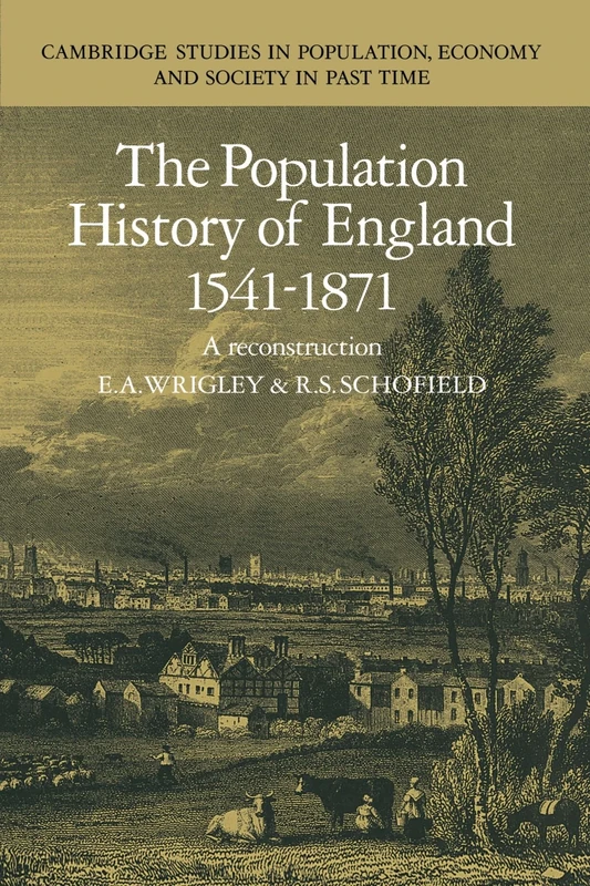 The Population History of England 1541-1871: A Reconstruction: 46 (Cambridge Studies in Population, Economy and Society in Past Time, Series Number 46)
