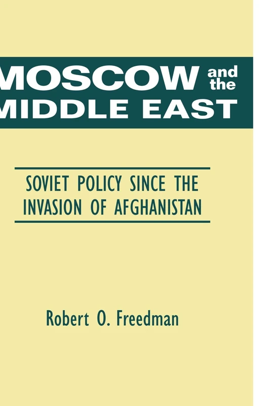 Moscow and the Middle East: Soviet Policy Since the Invasion of Afghanistan
