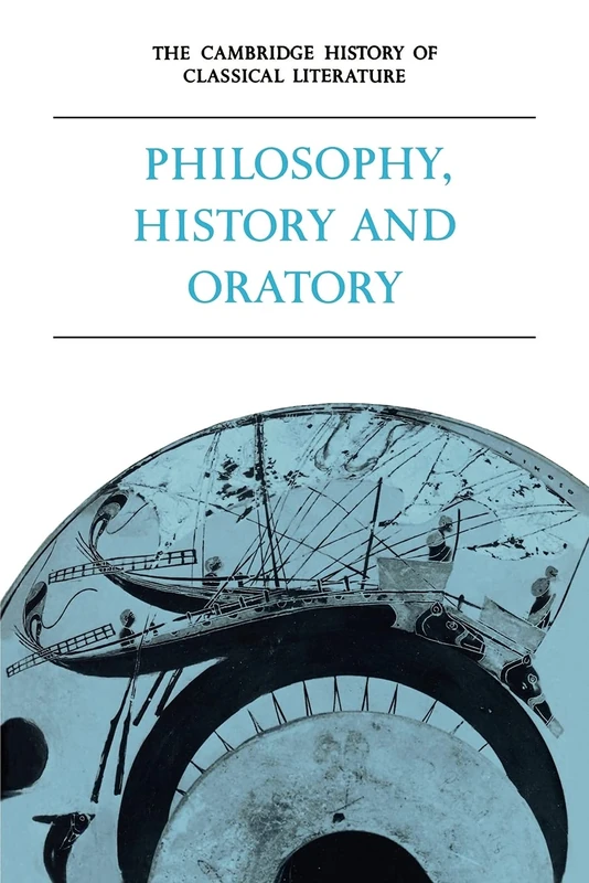 The Cambridge History of Classical Literature Philosophy, History and Oratory: Part 3, Philosophy, History, and Oratory: 01
