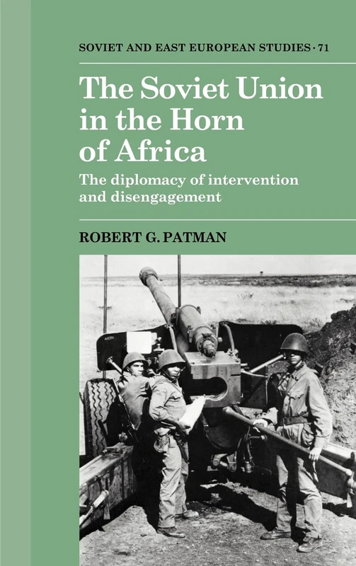 The Soviet Union in the Horn of Africa: The Diplomacy of Intervention and Disengagement: 71 (Cambridge Russian, Soviet and Post-Soviet Studies, Series Number 71)