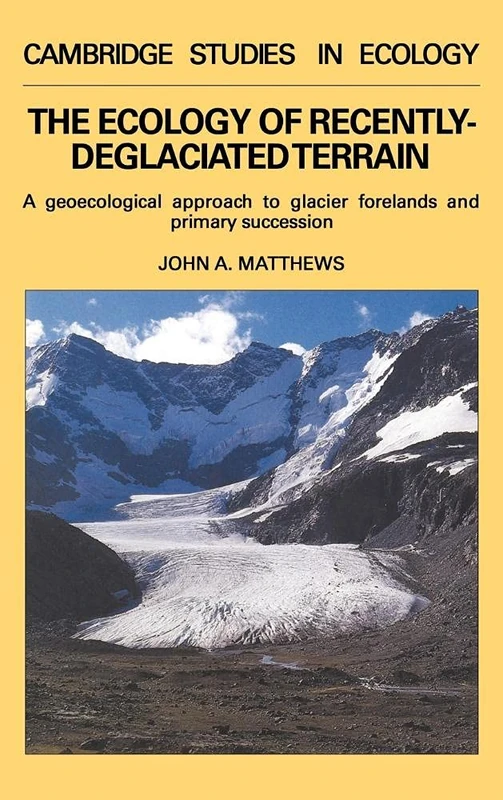 The Ecology of Recently-deglaciated Terrain: A Geoecological Approach to Glacier Forelands (Cambridge Studies in Ecology)