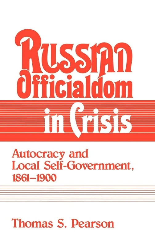 Russian Officialdom in Crisis: Autocracy and Local Self-Government, 1861-1900