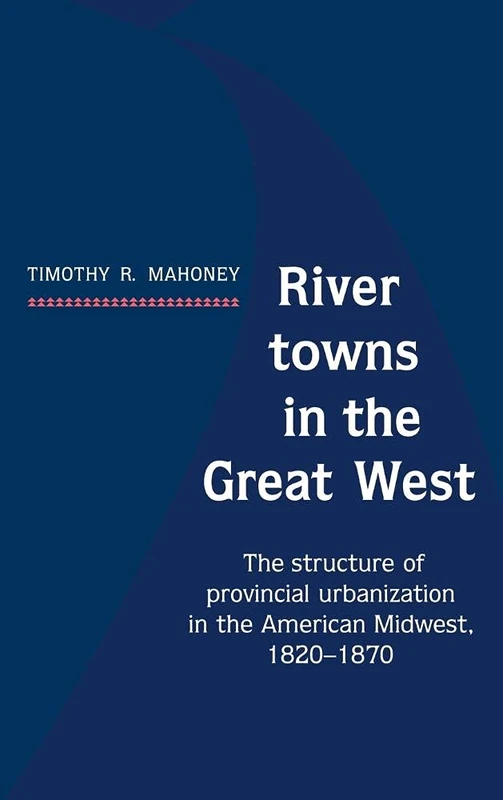 River Towns in the Great West: The Structure of Provincial Urbanization in the American Midwest, 1820–1870 - Image 1