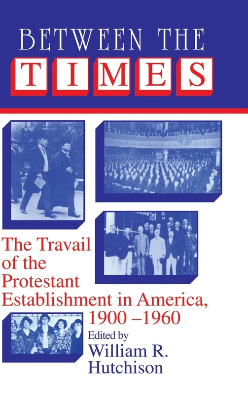 Between the Times: The Travail of the Protestant Establishment in America, 1900–1960