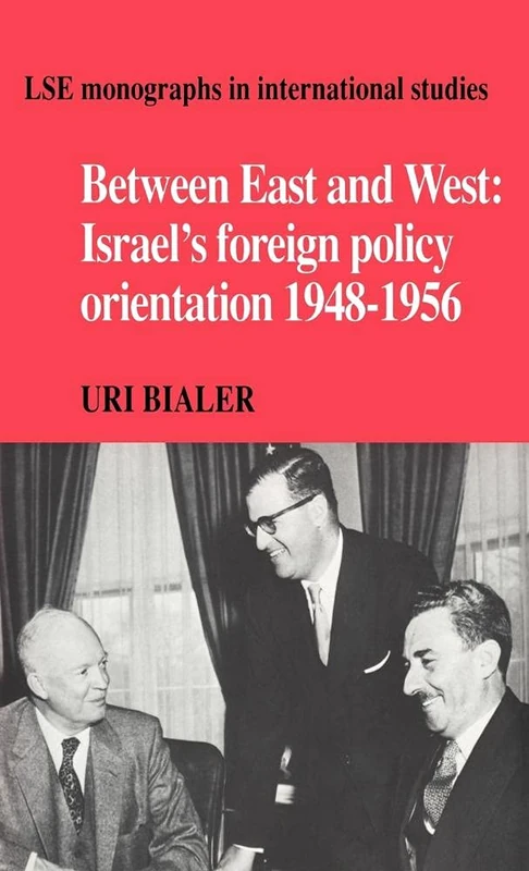 Between East and West: Israel's Foreign Policy Orientation 1948–1956 (LSE Monographs in International Studies)