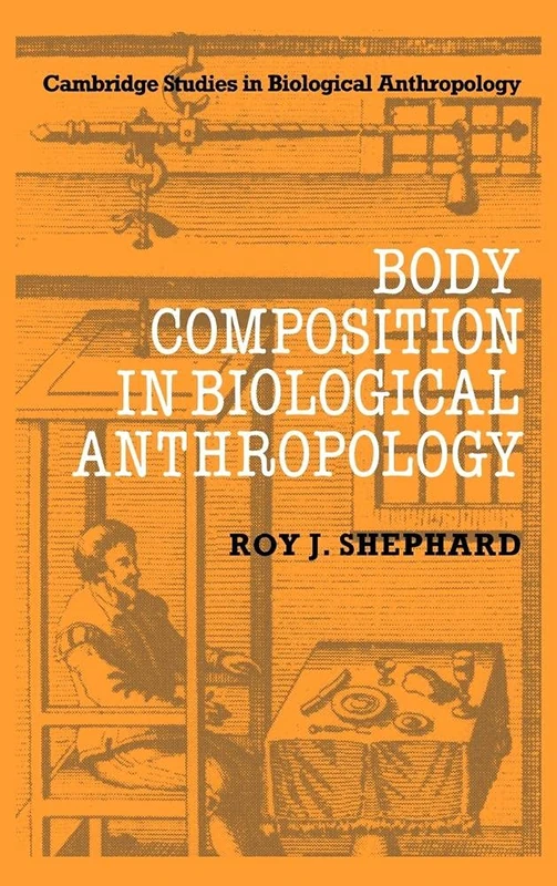 Body Composition in Biological Anthropology: 6 (Cambridge Studies in Biological and Evolutionary Anthropology, Series Number 6)