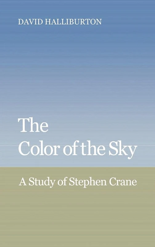 The Color of the Sky: A Study of Stephen Crane (Cambridge Studies in American Literature & Culture): 30 (Cambridge Studies in American Literature and Culture, Series Number 30)