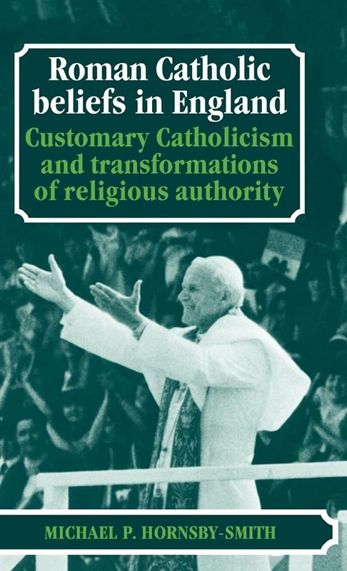 Roman Catholic Beliefs in England: Customary Catholicism and Transformations of Religious Authority