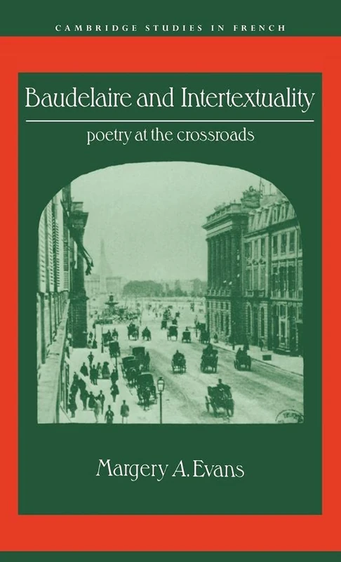 Baudelaire and Intertextuality: Poetry at the Crossroads: 38 (Cambridge Studies in French, Series Number 38)