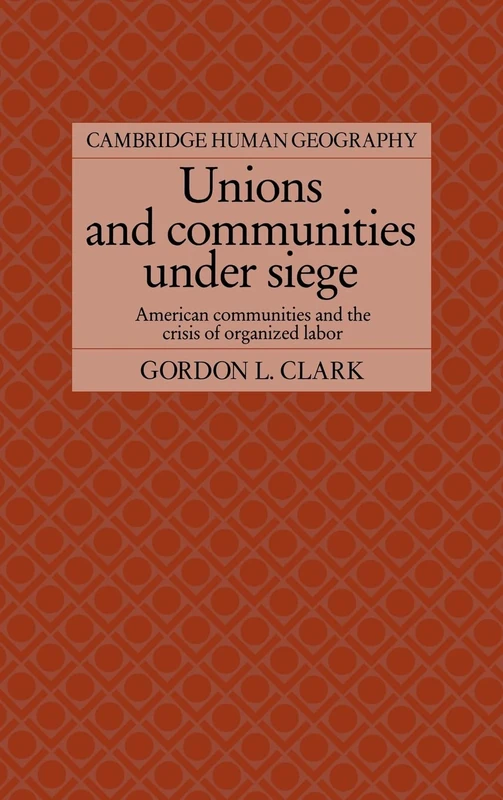 Unions and Communities Under Siege: American Communities and the Crisis of Organized Labor (Cambridge Human Geography)