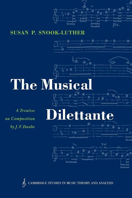 The Musical Dilettante: A Treatise on Composition by J. F. Daube: 3 (Cambridge Studies in Music Theory and Analysis, Series Number 3)