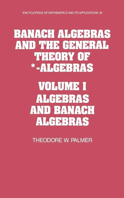 Banach Algebras and the General Theory of *-Algebras: Volume 1, Algebras and Banach Algebras (Encyclopedia of Mathematics and its Applications, Series Number 49)