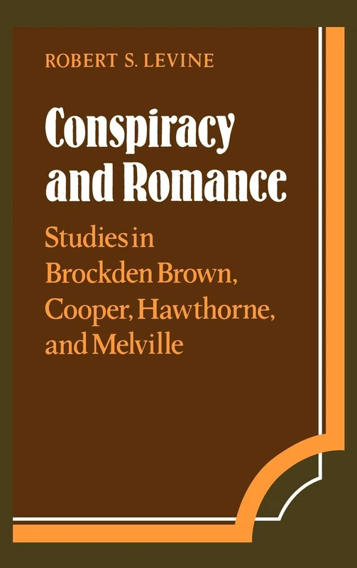 Conspiracy and Romance: Studies in Brockden Brown, Cooper, Hawthorne, and Melville (Cambridge Studies in American Literature and Culture): 33 ... Literature and Culture, Series Number 33)