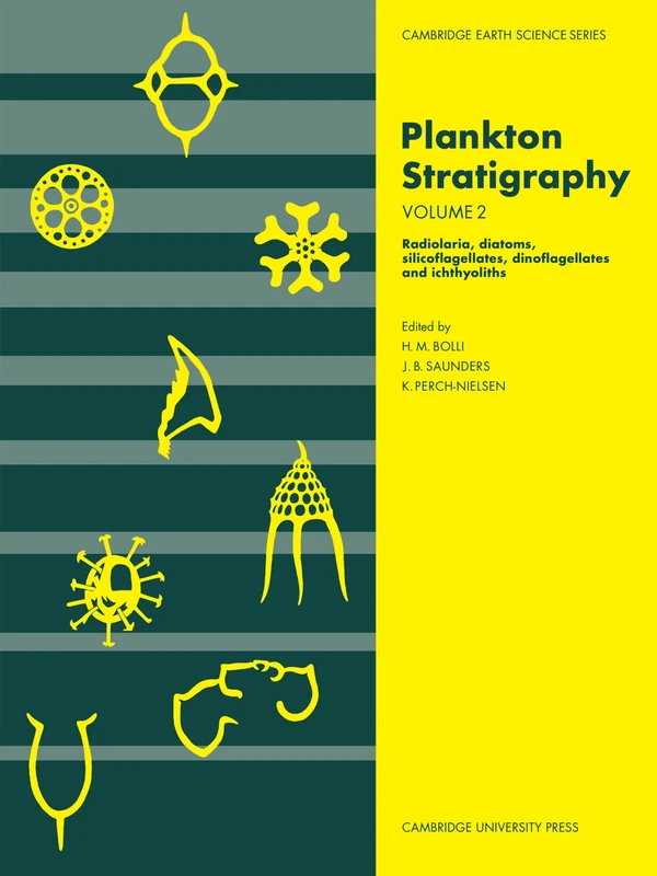 Plankton Stratigraphy: Volume 2, Radiolaria, Diatoms, Silicoflagellates, Dinoflagellates and Ichthyoliths (Cambridge Earth Science Series)