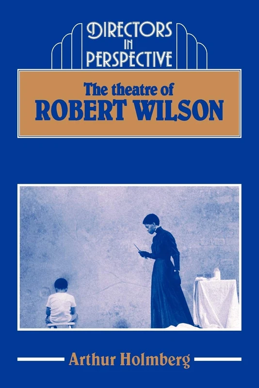 The Theatre of Robert Wilson (Directors in Perspective)