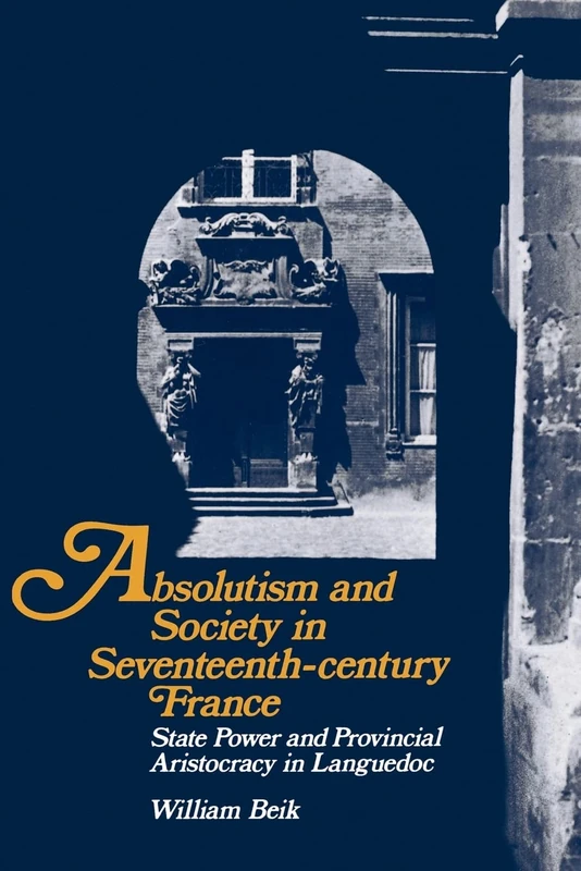 Absolutism and Society in Seventeenth-Century France: State Power and Provincial Aristocracy in Languedoc (Cambridge Studies in Early Modern History)