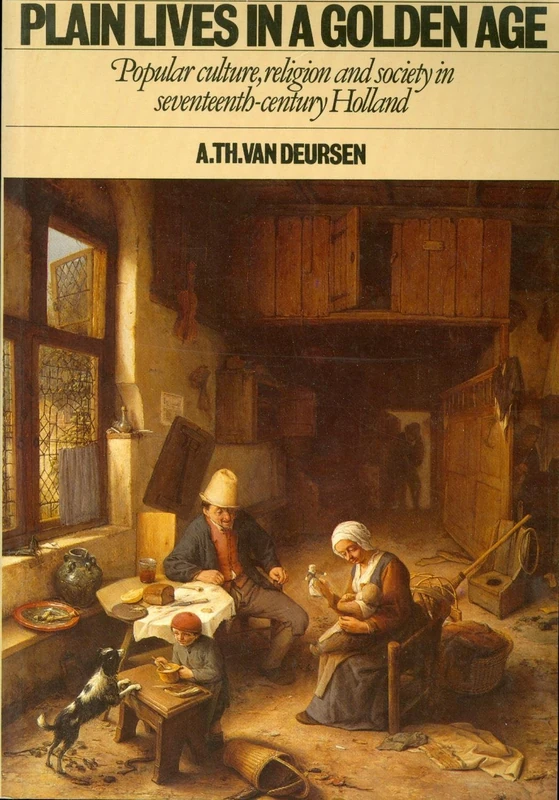 Plain Lives in a Golden Age: Popular Culture, Religion and Society in Seventeenth-Century Holland