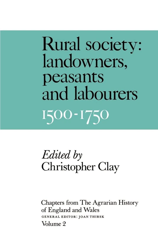 Chps Agrarian Hist Eng Wales V2: Volume 2, Rural Society: Landowners, Peasants and Labourers, 1500 1750: 002 (Chapters from the Agrarian History of England & Wales S)
