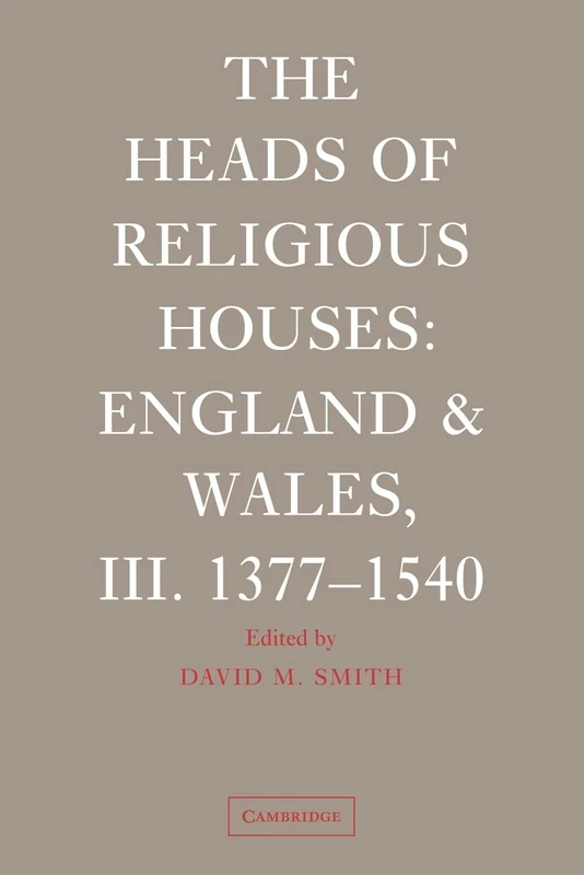 The Heads of Religious Houses: England and Wales, III. 1377–1540: 3