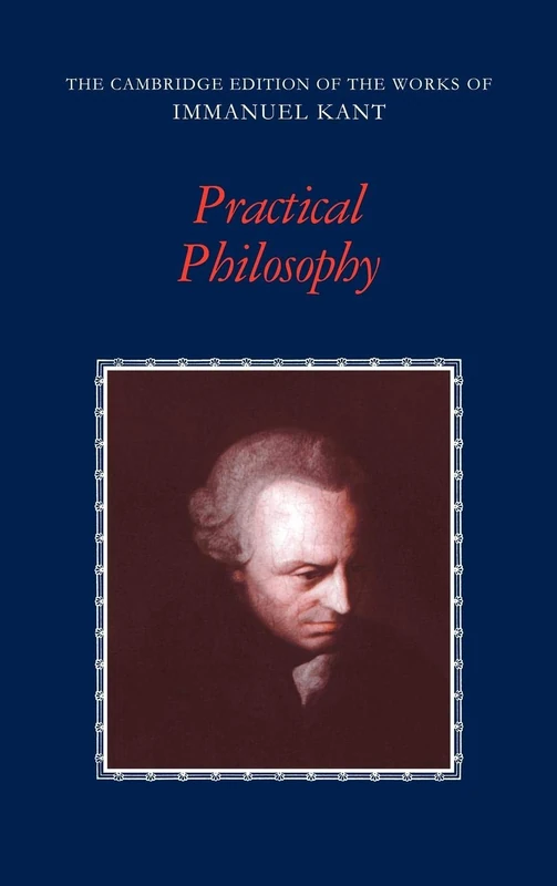 Practical Philosophy (The Cambridge Edition of the Works of Immanuel Kant)