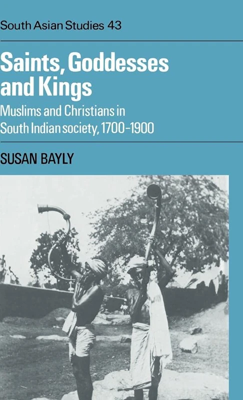 Saints, Goddesses and Kings: Muslims and Christians in South Indian Society, 1700–1900: 43 (Cambridge South Asian Studies, Series Number 43)
