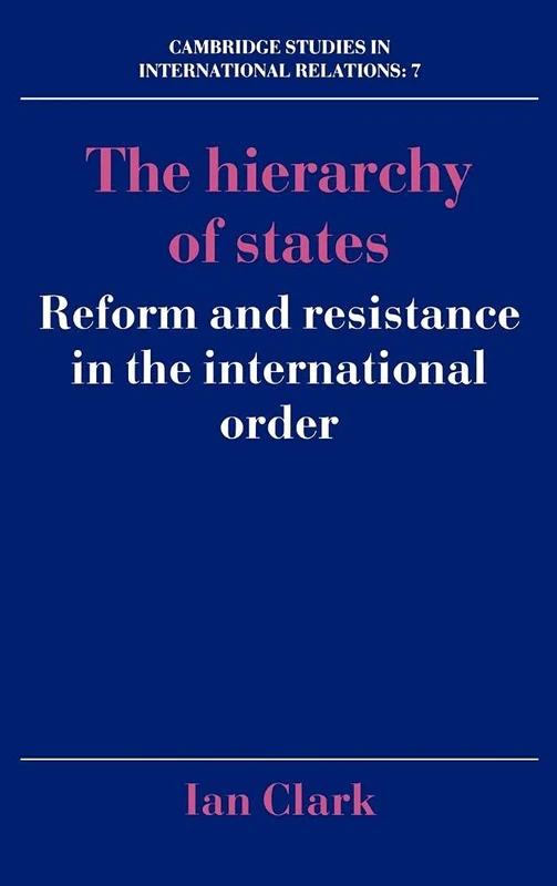 The Hierarchy of States: Reform and Resistance in the International Order: 7 (Cambridge Studies in International Relations, Series Number 7)