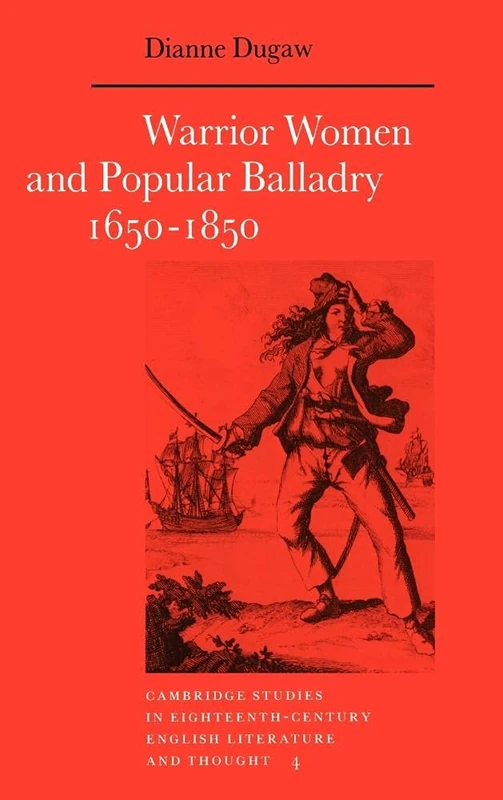 Warrior Women and Popular Balladry 1650–1850: 4 (Cambridge Studies in Eighteenth-Century English Literature and Thought, Series Number 4)