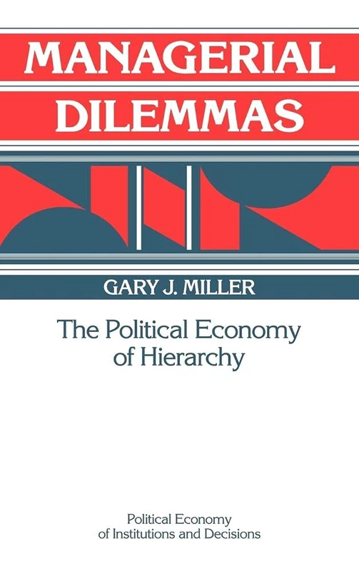 Managerial Dilemmas: The Political Economy of Hierarchy (Political Economy of Institutions and Decisions)