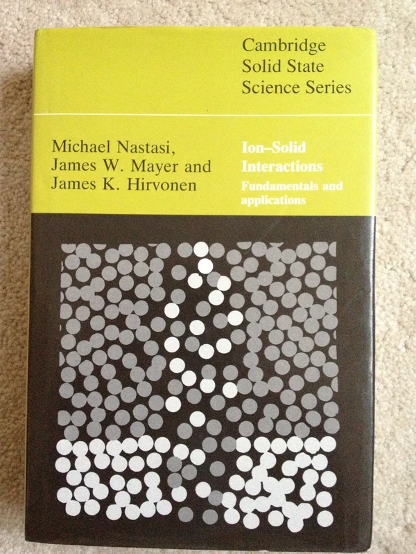 Ion-Solid Interactions: Fundamentals and Applications (Cambridge Solid State Science Series)