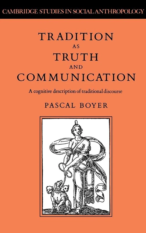 Tradition as Truth and Communication: A Cognitive Description of Traditional Discourse: 68 (Cambridge Studies in Social and Cultural Anthropology, Series Number 68)
