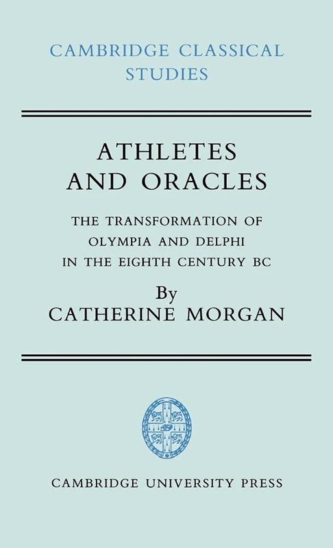 Athletes and Oracles: The Transformation of Olympia and Delphi in the Eighth Century BC (Cambridge Classical Studies)