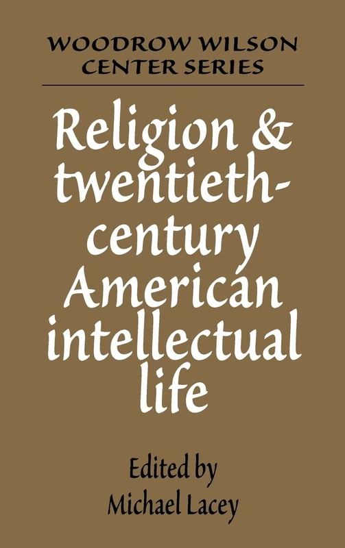 Religion and Twentieth-Century American Intellectual Life (Woodrow Wilson Center Press)