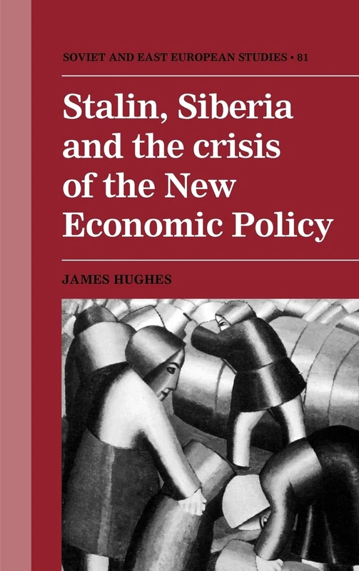 Stalin, Siberia and the Crisis of the New Economic Policy (Cambridge Russian, Soviet and Post-Soviet Studies): 81 (Cambridge Russian, Soviet and Post-Soviet Studies, Series Number 81)