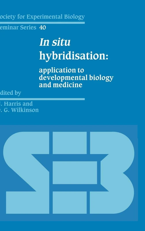 In Situ Hybridisation: Application to Developmental Biology and Medicine: 40 (Society for Experimental Biology Seminar Series, Series Number 40)